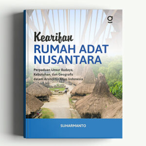 Kearifan Rumah Adat Nusantara; Perpaduan Unsur Budaya, Kebutuhan, dan Geografis dalam Arsitektur Khas Indonesia
