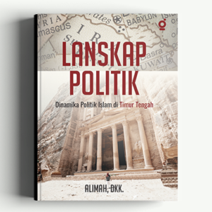 Lanskap Politik; Dinamika Politik Islam di Timur Tengah